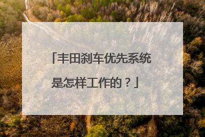丰田刹车优先系统是怎样工作的？
