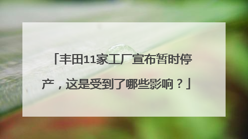 丰田11家工厂宣布暂时停产，这是受到了哪些影响？