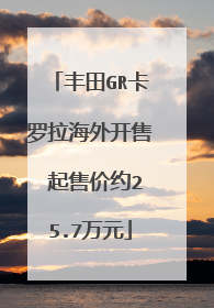 丰田GR卡罗拉海外开售 起售价约25.7万元