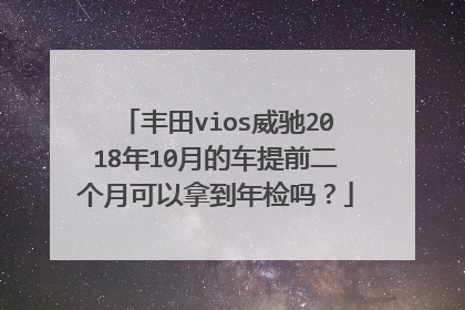 丰田vios威驰2018年10月的车提前二个月可以拿到年检吗？