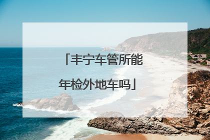 丰宁车管所能年检外地车吗