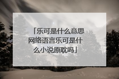乐可是什么意思网络语言乐可是什么小说原耽吗