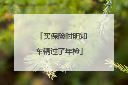 买保险时明知车辆过了年检