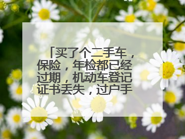 买了个二手车，保险，年检都已经过期，机动车登记证书丢失，过户手续怎么办理