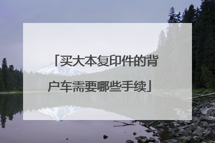 买大本复印件的背户车需要哪些手续