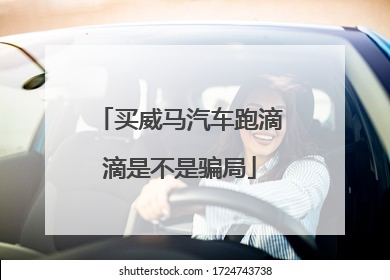 买威马汽车跑滴滴是不是骗局