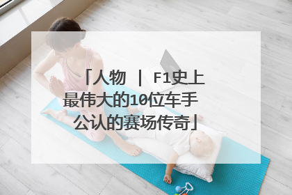 人物 | F1史上最伟大的10位车手 公认的赛场传奇