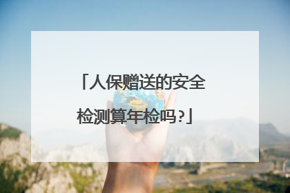 人保赠送的安全检测算年检吗?