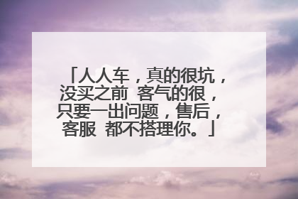 人人车，真的很坑，没买之前 客气的很，只要一出问题，售后，客服 都不搭理你。