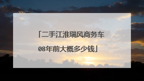 二手江淮瑞风商务车08年前大概多少钱