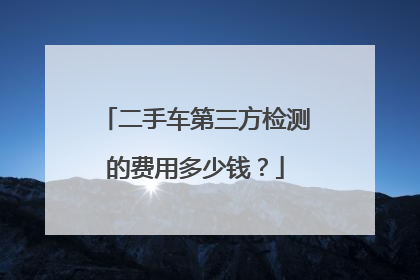 二手车第三方检测的费用多少钱？