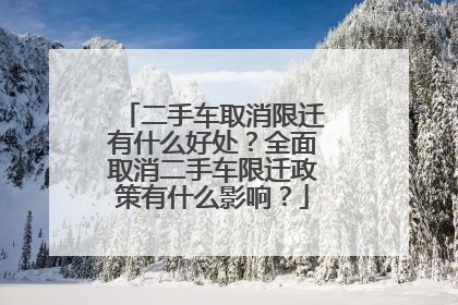 二手车取消限迁有什么好处？全面取消二手车限迁政策有什么影响？