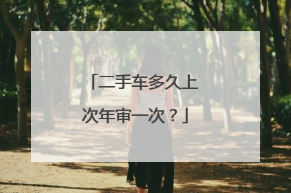二手车多久上次年审一次？