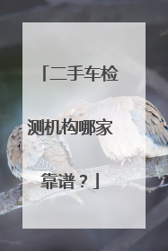 二手车检测机构哪家靠谱？
