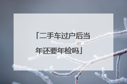 二手车过户后当年还要年检吗