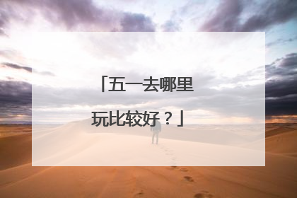 五一去哪里玩比较好？