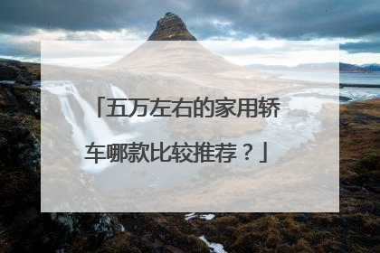 五万左右的家用轿车哪款比较推荐？