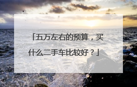 五万左右的预算，买什么二手车比较好？