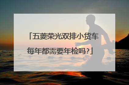 五菱荣光双排小货车每年都需要年检吗?