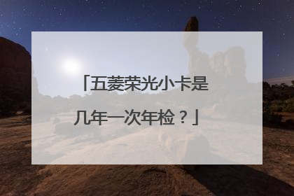 五菱荣光小卡是几年一次年检？