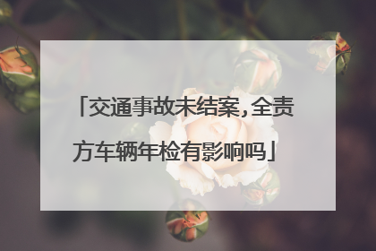 交通事故未结案,全责方车辆年检有影响吗