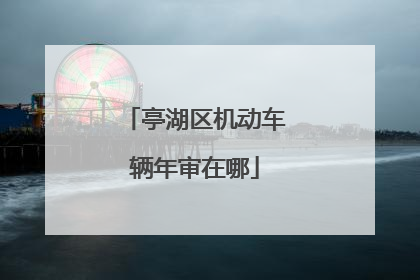 亭湖区机动车辆年审在哪