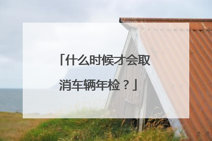 什么时候才会取消车辆年检？