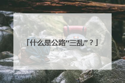什么是公路“三乱”？