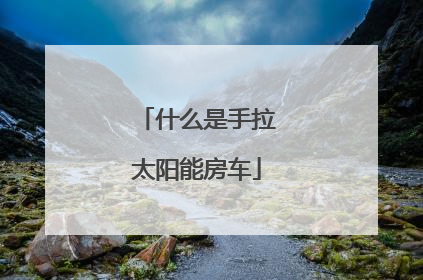 什么是手拉太阳能房车