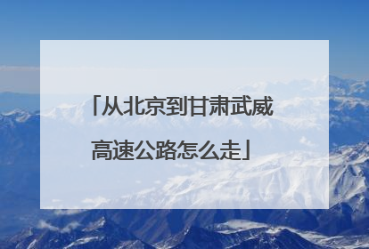 从北京到甘肃武威高速公路怎么走