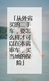 从外省买的二手车，要怎么样才可以在本省审车，买当地的保险