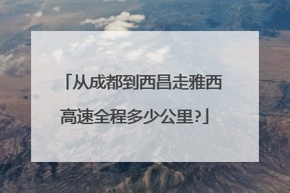 从成都到西昌走雅西高速全程多少公里?