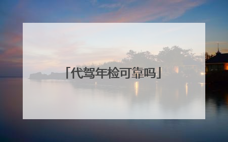 代驾年检可靠吗