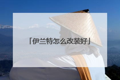 伊兰特怎么改装好