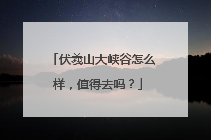 伏羲山大峡谷怎么样，值得去吗？