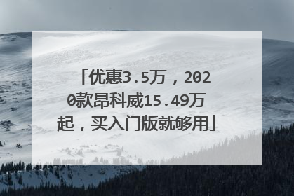 优惠3.5万，2020款昂科威15.49万起，买入门版就够用