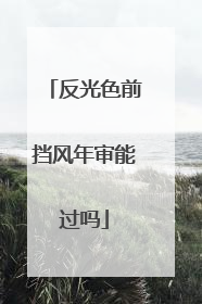 反光色前挡风年审能过吗