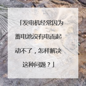 发电机经常因为蓄电池没有电而起动不了，怎样解决这种问题？