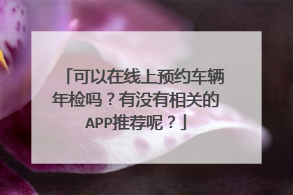 可以在线上预约车辆年检吗？有没有相关的APP推荐呢？