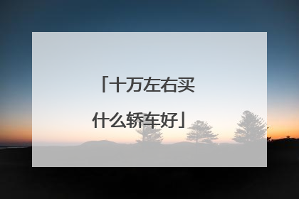 十万左右买什么轿车好
