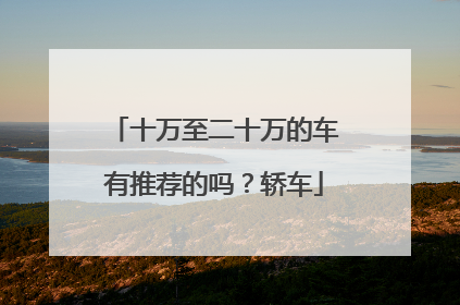 十万至二十万的车有推荐的吗？轿车