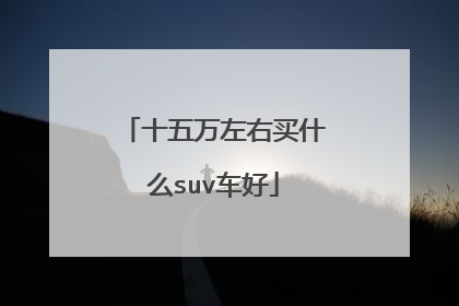 十五万左右买什么suv车好