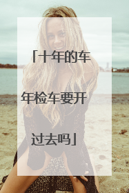 十年的车年检车要开过去吗