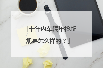 十年内车辆年检新规是怎么样的？