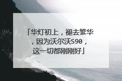华灯初上，褪去繁华，因为沃尔沃S90， 这一切都刚刚好