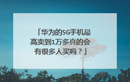 华为的5G手机最高卖到1万多真的会有很多人买吗？