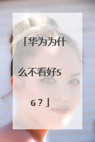 华为为什么不看好5G？