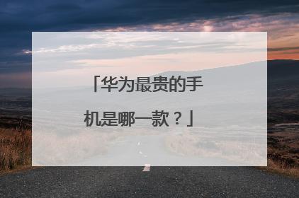 华为最贵的手机是哪一款？