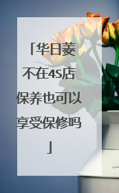 华日菱 不在4S店保养也可以享受保修吗