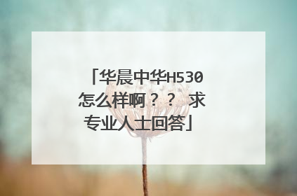 华晨中华H530 怎么样啊？？ 求专业人士回答